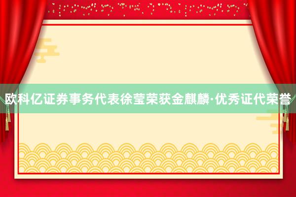 欧科亿证券事务代表徐莹荣获金麒麟·优秀证代荣誉