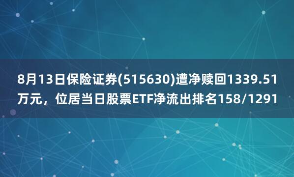 8月13日保险证券(515630)遭净赎回1339.51万元，位居当日股票ETF净流出排名158/1291