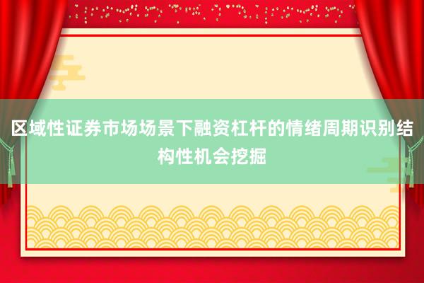区域性证券市场场景下融资杠杆的情绪周期识别结构性机会挖掘