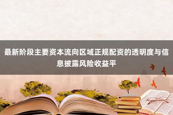 最新阶段主要资本流向区域正规配资的透明度与信息披露风险收益平