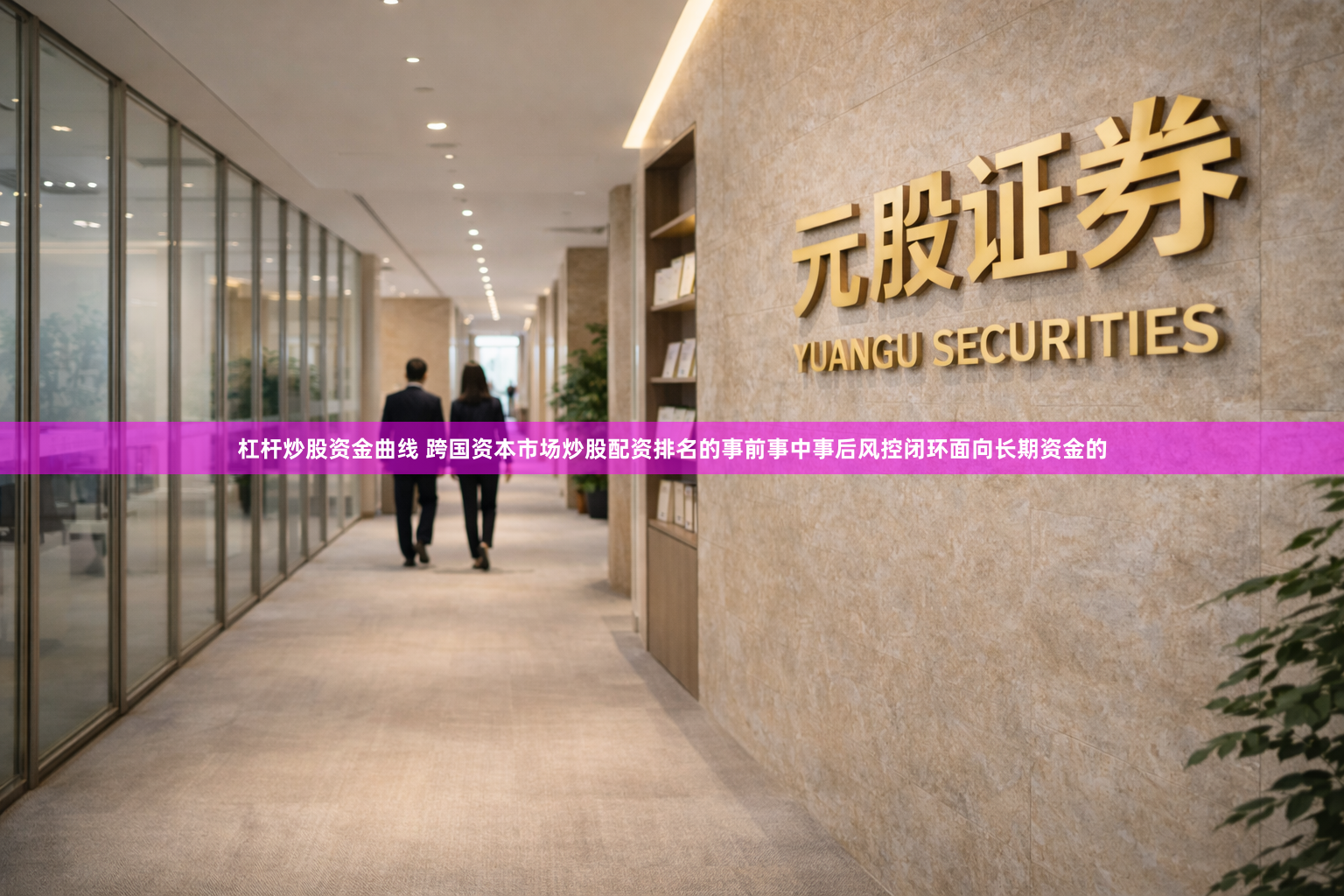 杠杆炒股资金曲线 跨国资本市场炒股配资排名的事前事中事后风控闭环面向长期资金的